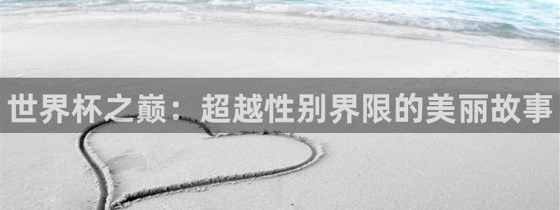 2026世预赛全部赛程：世界杯之巅：超越性别界限的美丽故事
